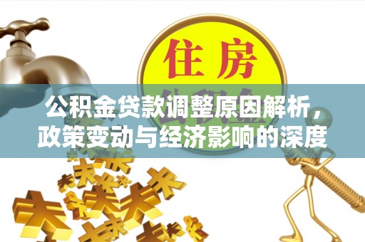 共和公积金贷款调整原因解析，政策变动与经济影响的深度探讨