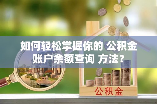 共和如何轻松掌握你的 公积金账户余额查询 方法？