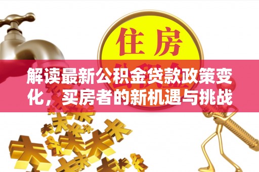 共和解读最新公积金贷款政策变化，买房者的新机遇与挑战