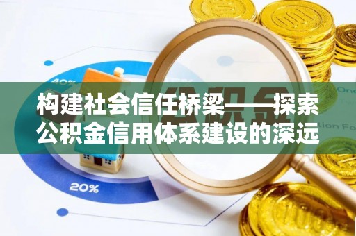共和构建社会信任桥梁——探索公积金信用体系建设的深远意义