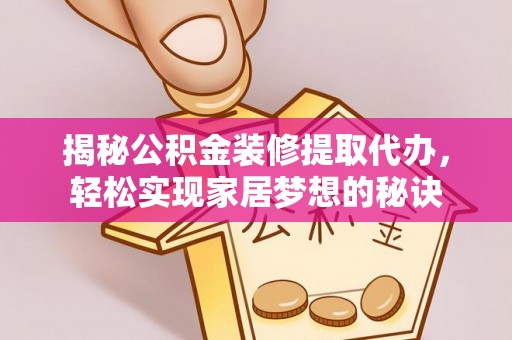 共和揭秘公积金装修提取代办，轻松实现家居梦想的秘诀