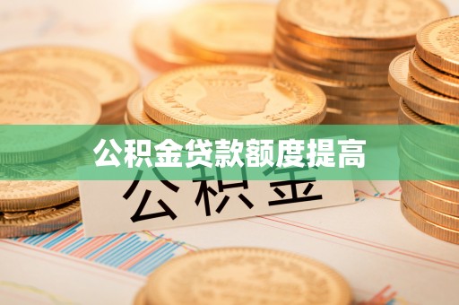 共和公积金贷款额度提高