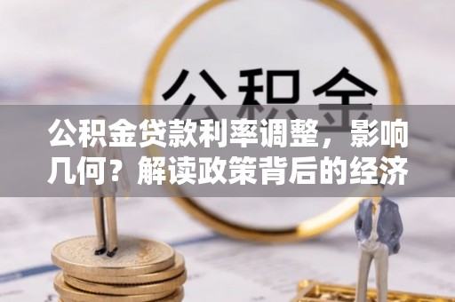 共和公积金贷款利率调整，影响几何？解读政策背后的经济逻辑