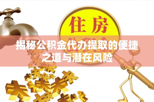 共和揭秘公积金代办提取的便捷之道与潜在风险