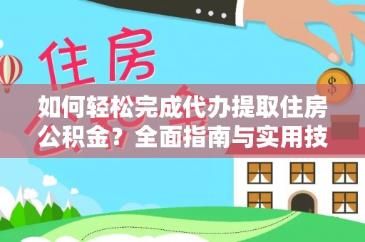 共和如何轻松完成代办提取住房公积金？全面指南与实用技巧