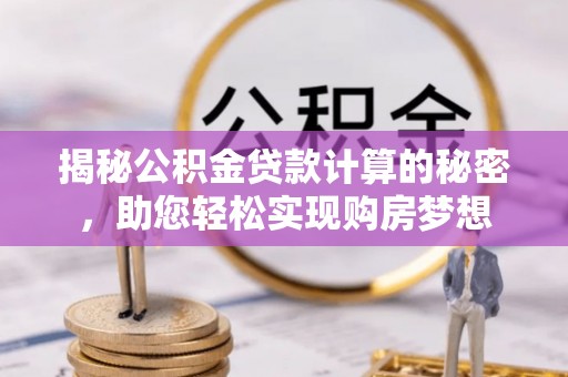 共和揭秘公积金贷款计算的秘密，助您轻松实现购房梦想