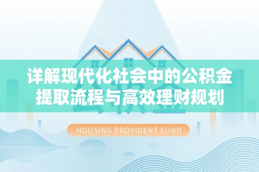 共和详解现代化社会中的公积金提取流程与高效理财规划
