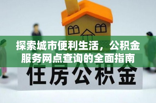 共和探索城市便利生活，公积金服务网点查询的全面指南