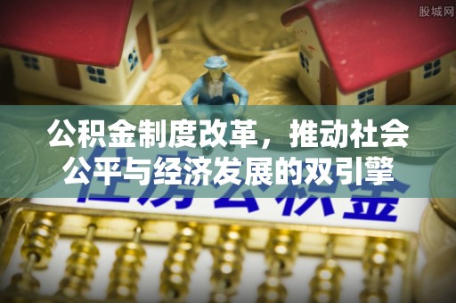 共和公积金制度改革，推动社会公平与经济发展的双引擎