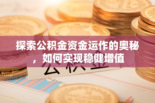 共和探索公积金资金运作的奥秘，如何实现稳健增值