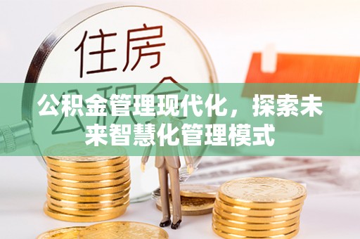 共和公积金管理现代化，探索未来智慧化管理模式