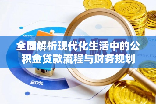 共和全面解析现代化生活中的公积金贷款流程与财务规划