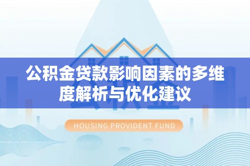 共和公积金贷款影响因素的多维度解析与优化建议