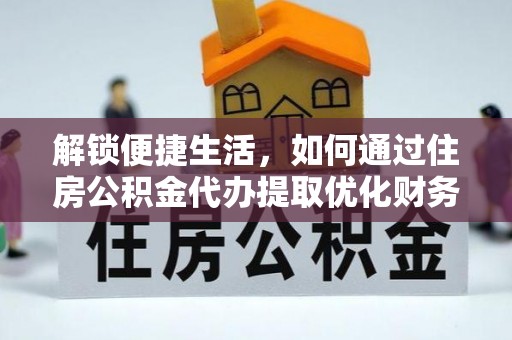 共和解锁便捷生活，如何通过住房公积金代办提取优化财务规划