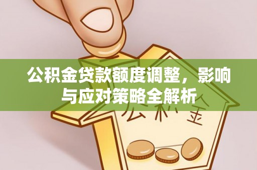 共和公积金贷款额度调整，影响与应对策略全解析