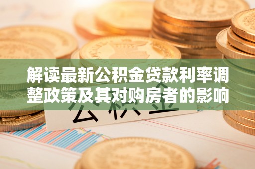 共和解读最新公积金贷款利率调整政策及其对购房者的影响
