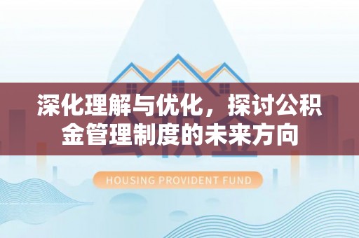 共和深化理解与优化，探讨公积金管理制度的未来方向