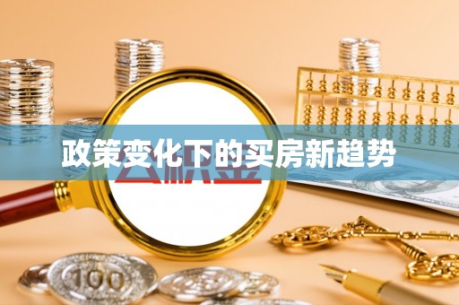 共和政策变化下的买房新趋势