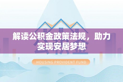 共和解读公积金政策法规，助力实现安居梦想