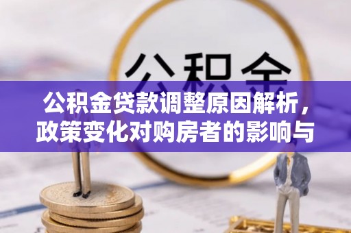 共和公积金贷款调整原因解析，政策变化对购房者的影响与应对