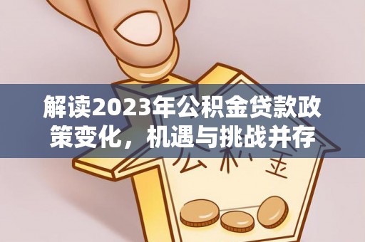 共和解读2023年公积金贷款政策变化，机遇与挑战并存