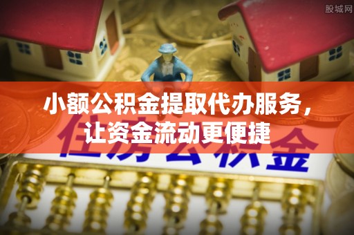 共和小额公积金提取代办服务，让资金流动更便捷