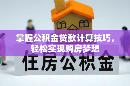 共和掌握公积金贷款计算技巧，轻松实现购房梦想