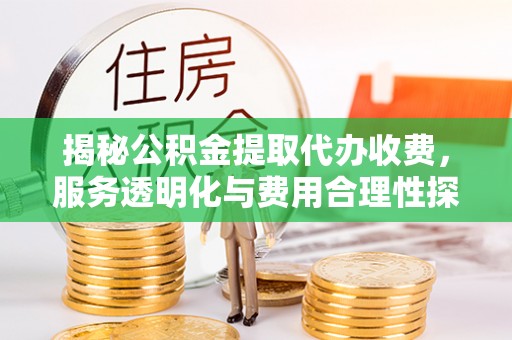 共和揭秘公积金提取代办收费，服务透明化与费用合理性探讨