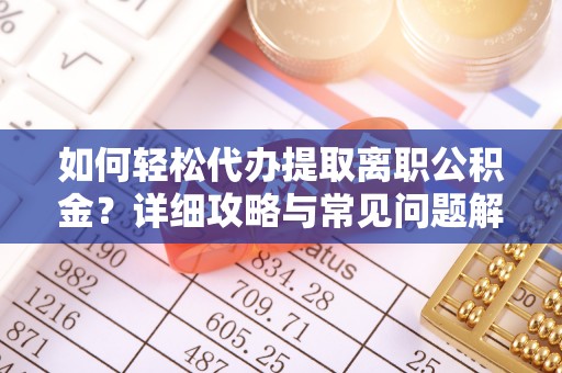 共和如何轻松代办提取离职公积金？详细攻略与常见问题解析