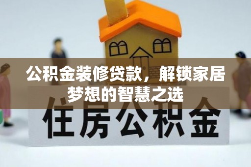 共和公积金装修贷款，解锁家居梦想的智慧之选